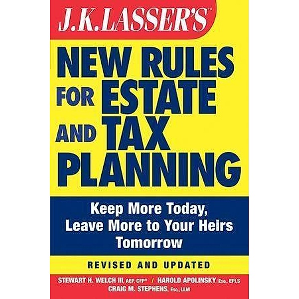 J.K. Lasser's New Rules for Estate and Tax Planning / J.K. Lasser, Stewart H. Welch, Harold I. Apolinsky, Craig M. Stephens