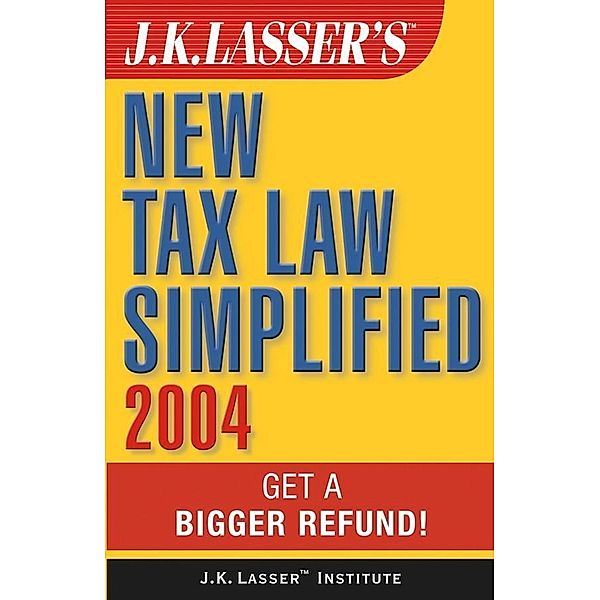 J.K. Lasser's New Tax Law Simplified 2004 / J.K. Lasser, J. K. Lasser Institute