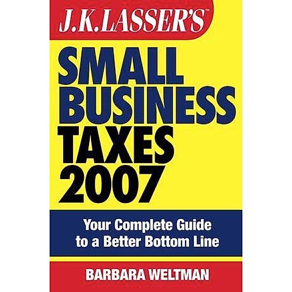 J.K. Lasser's Small Business Taxes 2007 / J.K. Lasser, Barbara Weltman