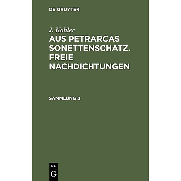 J. Kohler: Aus Petrarcas Sonettenschatz. Freie Nachdichtungen / Sammlung 2 / J. Kohler: Aus Petrarcas Sonettenschatz. Freie Nachdichtungen. Sammlung 2, J. Kohler