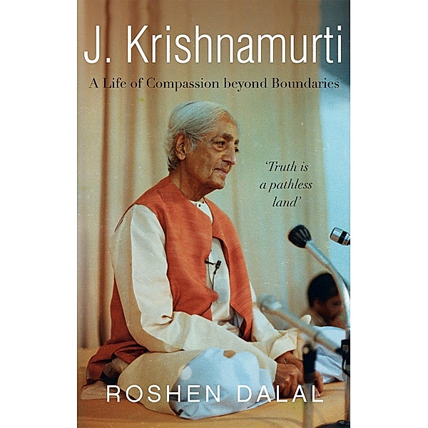 J. Krishnamurti: A Life of Compassion beyond Boundaries, Roshen Dalal