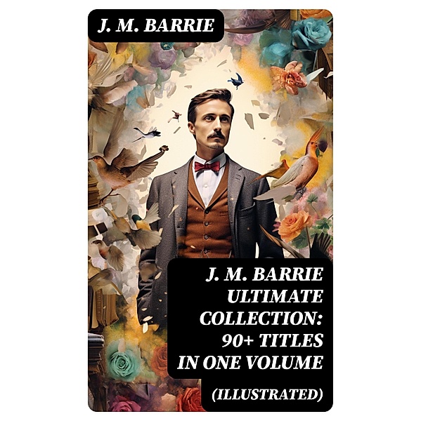 J. M. BARRIE Ultimate Collection: 90+ Titles in one Volume (Illustrated), J. M. Barrie
