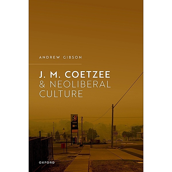 J.M. Coetzee and Neoliberal Culture, Andrew Gibson