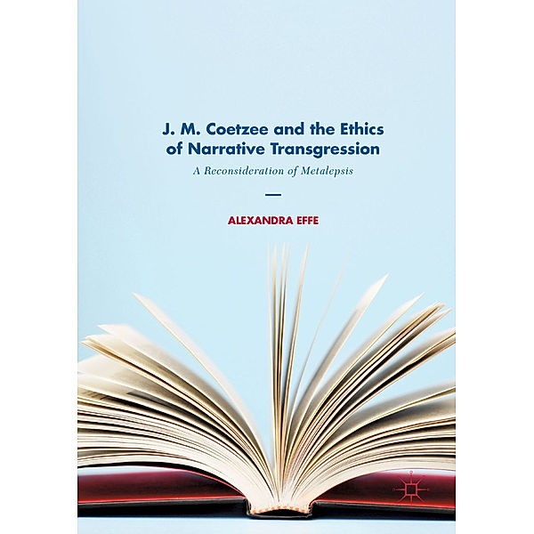 J. M. Coetzee and the Ethics of Narrative Transgression, Alexandra Effe