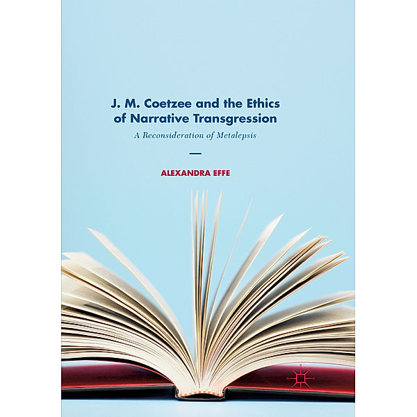 J. M. Coetzee and the Ethics of Narrative Transgression, Alexandra Effe