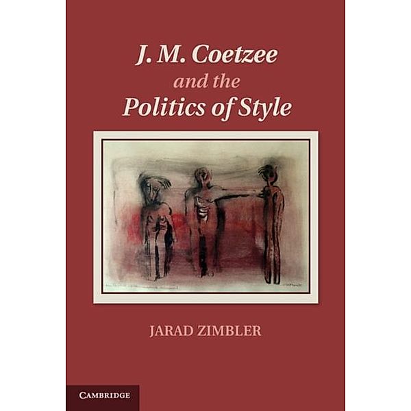 J. M. Coetzee and the Politics of Style, Jarad Zimbler