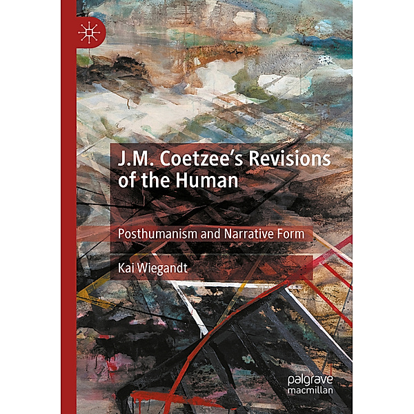J.M. Coetzee's Revisions of the Human, Kai Wiegandt