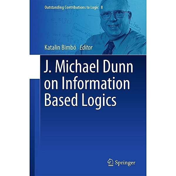 J. Michael Dunn on Information Based Logics / Outstanding Contributions to Logic Bd.8