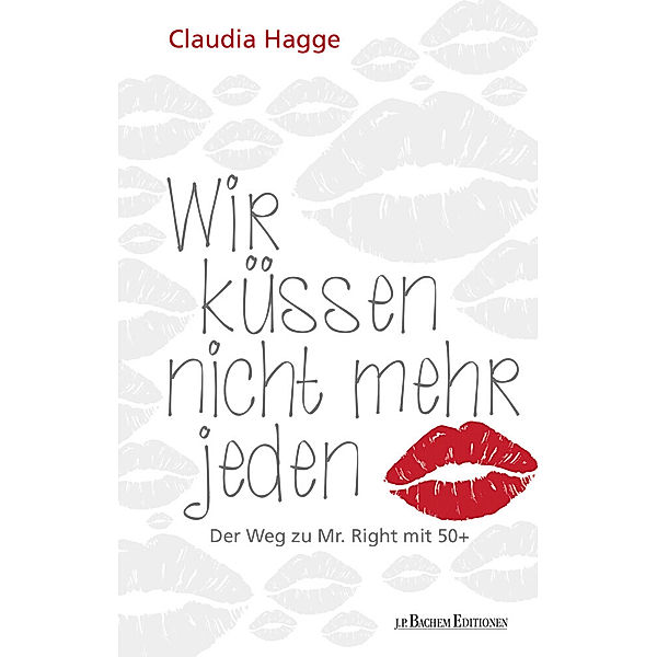 J.P. Bachem Editionen / Wir küssen nicht mehr jeden - Der Weg zu Mr. Right mit 50+, Claudia Hagge