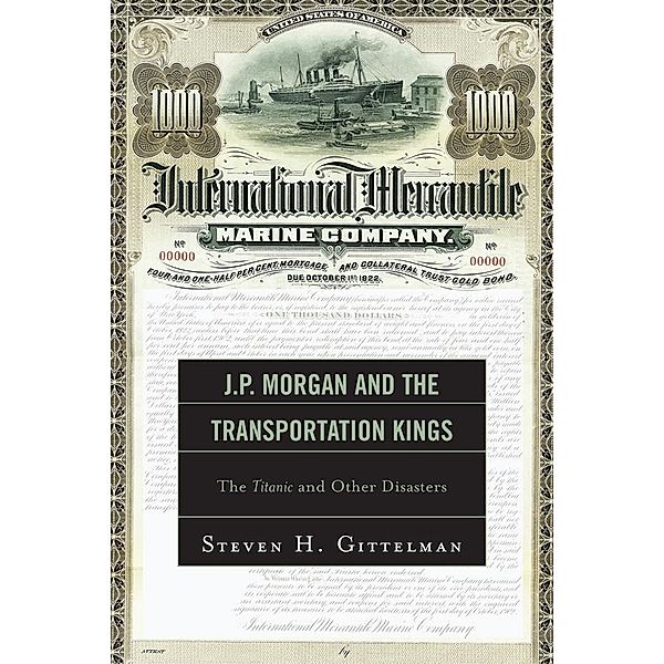 J.P. Morgan and the Transportation Kings, Steven H. Gittelman