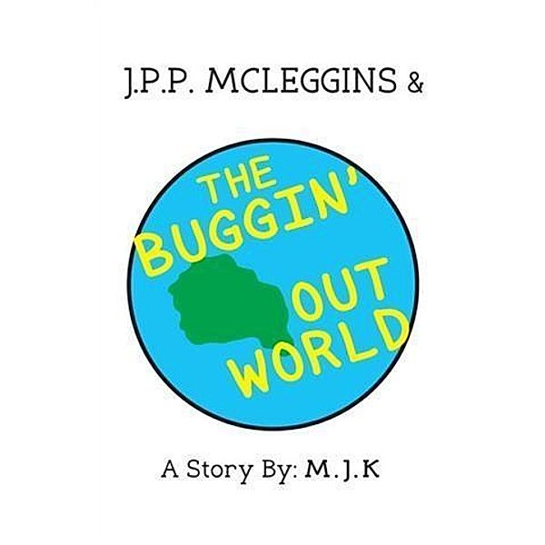 J.P.P. McLeggins & the Buggin' Out World, M. J. K