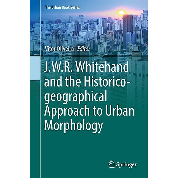 J.W.R. Whitehand and the Historico-geographical Approach to Urban Morphology / The Urban Book Series