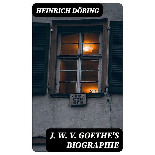 J. W. v. Goethe's Biographie, Heinrich Döring