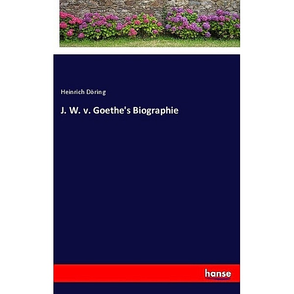 J. W. v. Goethe's Biographie, Heinrich Döring