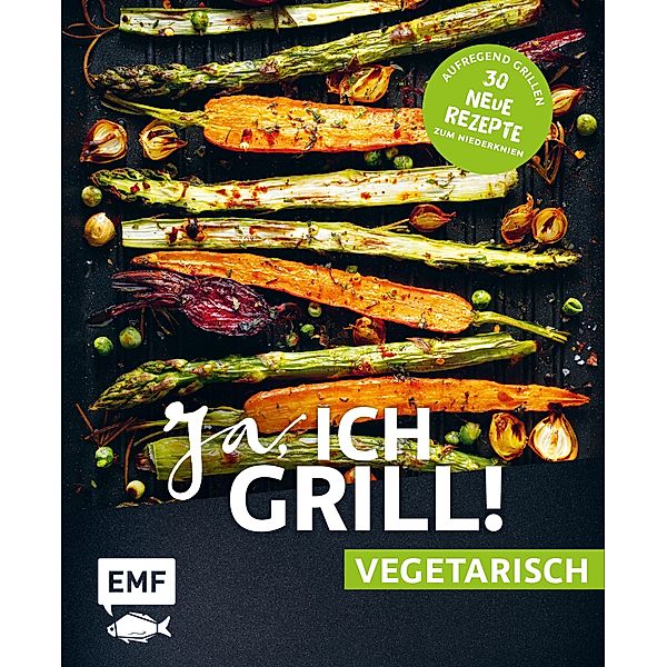 Ja, ich grill! - vegetarisch - 30 neue Rezepte zum Niederknien, Guido Schmelich, Mora Fütterer, Christoph Brand, Christina Wiedemann