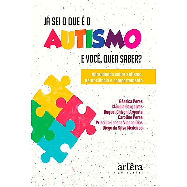 Já Sei o que é o Autismo. E Você, quer Saber? Aprendendo sobre Autismo, Neurociência e Comportamento, Géssica Peres, Cláudia Gonçalves, Raquel Ghizoni Argenta, Caroline Peres, Priscilla Lucena Vianna DiasPriscilla Lucena Vianna Dias, Diego da Silva Medeiros