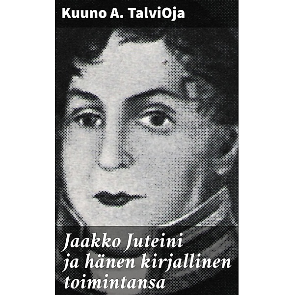 Jaakko Juteini ja hänen kirjallinen toimintansa, Kuuno A. Talvioja
