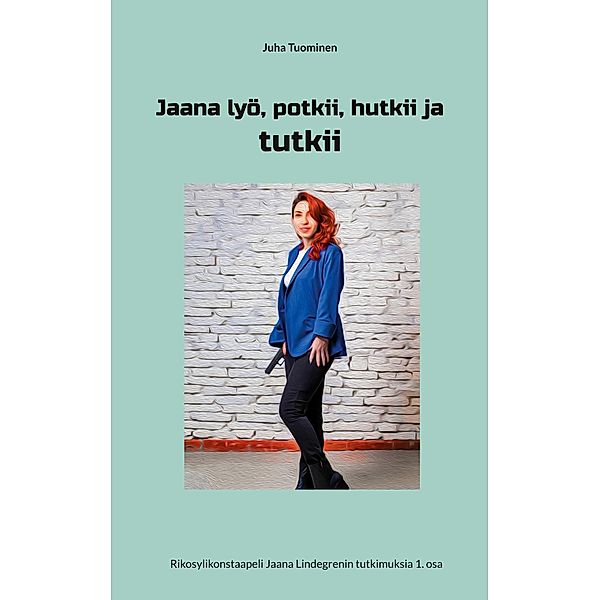 Jaana lyö, potkii, hutkii ja tutkii / Rikosylikonstaapeli Jaana Lindegrenin tutkimuksia Bd.1, Juha Tuominen