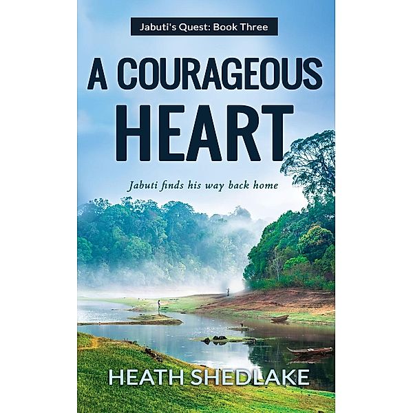 Jabuti's Quest: A Courageous Heart (Jabuti's Quest, #3), Heath Shedlake