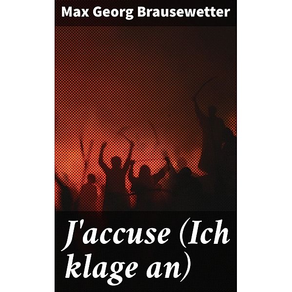 J'accuse (Ich klage an), Max Georg Brausewetter