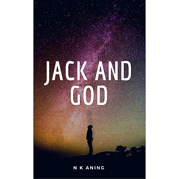 Jack and God (Short Stories, #2) / Short Stories, N. K. Aning