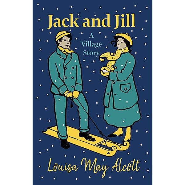 Jack and Jill - A Village Story, Louisa May Alcott