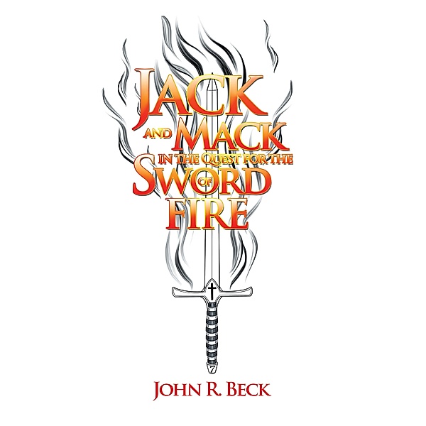 Jack and Mack in the Quest for the Sword of Fire, John R. Beck