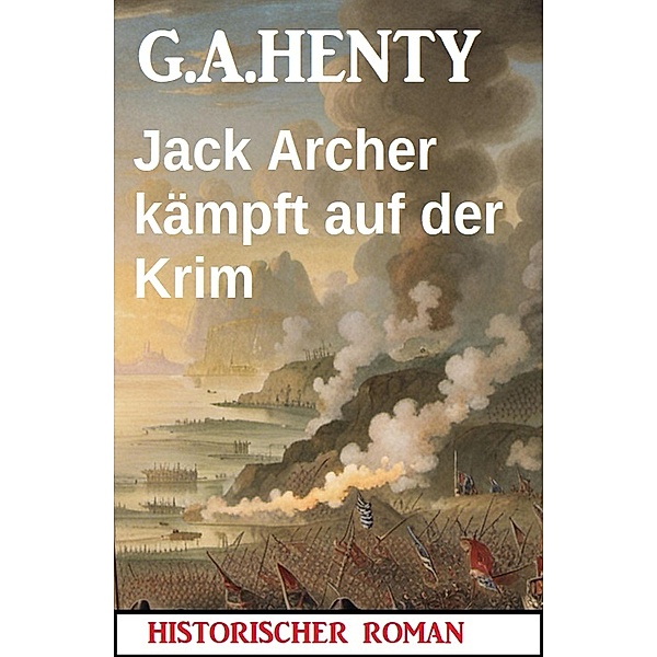 Jack Archer kämpft auf der Krim: Historischer Roman, G. A. Henty