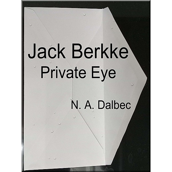 Jack Berkke - Private Eye, N. A. Dalbec