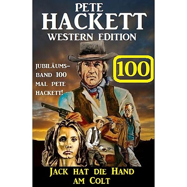 Jack hat die Hand am Colt: Pete Hackett Western Edition 100, Pete Hackett