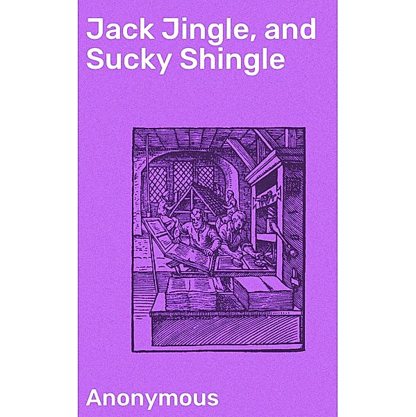 Jack Jingle, and Sucky Shingle, Anonymous