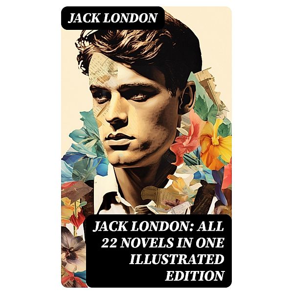 Jack London: All 22 Novels in One Illustrated Edition, Jack London