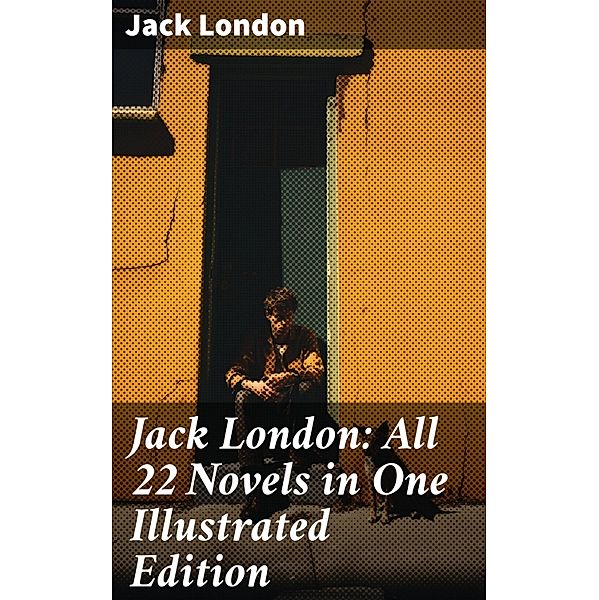 Jack London: All 22 Novels in One Illustrated Edition, Jack London