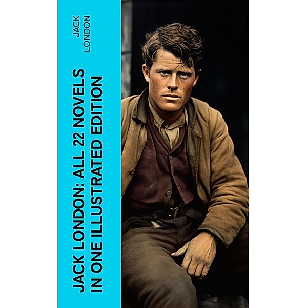 Jack London: All 22 Novels in One Illustrated Edition, Jack London