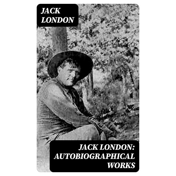 Jack London: Autobiographical Works, Jack London