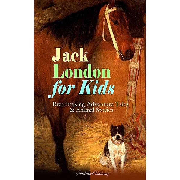 Jack London for Kids - Breathtaking Adventure Tales & Animal Stories (Illustrated Edition), Jack London