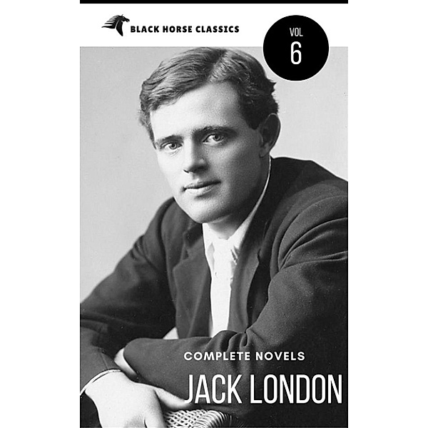 Jack London: The Complete Novels [Classics Authors Vol: 6] (Black Horse Classics), Jack London, black Horse Classics
