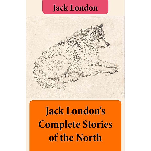 Jack London's Complete Stories of the North, Jack London