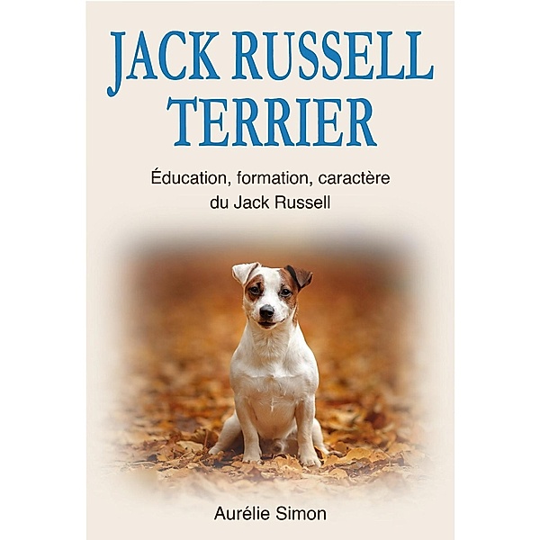 Jack Russell Terrier : Education, Formation, Caractère du Jack Russell, Aurélie Simon