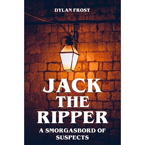 Jack the Ripper - A Smorgasbord of Suspects, Dylan Frost