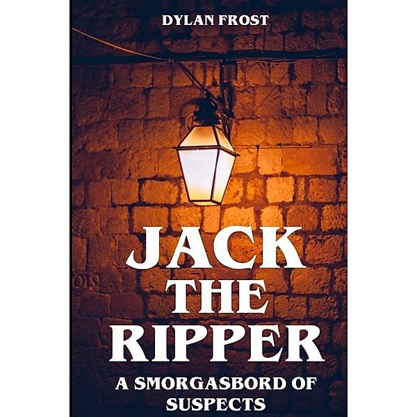 Jack the Ripper - A Smorgasbord of Suspects, Dylan Frost