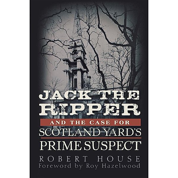 Jack the Ripper and the Case for Scotland Yard's Prime Suspect, Robert House