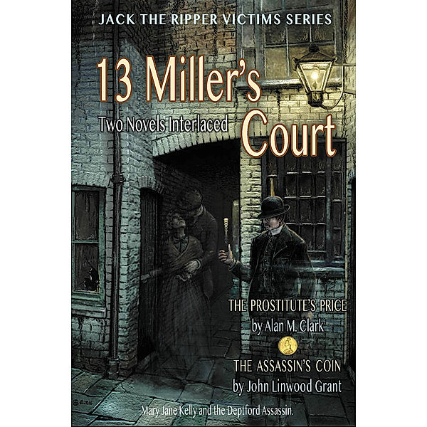Jack the Ripper Victims Series: 13 Miller's Court: A Novel of Mary Jane Kelly and the Deptferd Assassin, Alan M. Clark