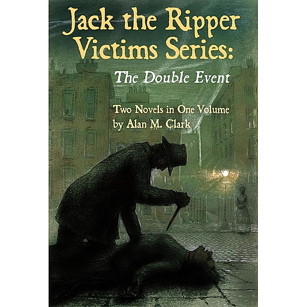Jack the Ripper Victims Series: The Double Event / Imagination Fully Dilated Publishing, Alan M. Clark