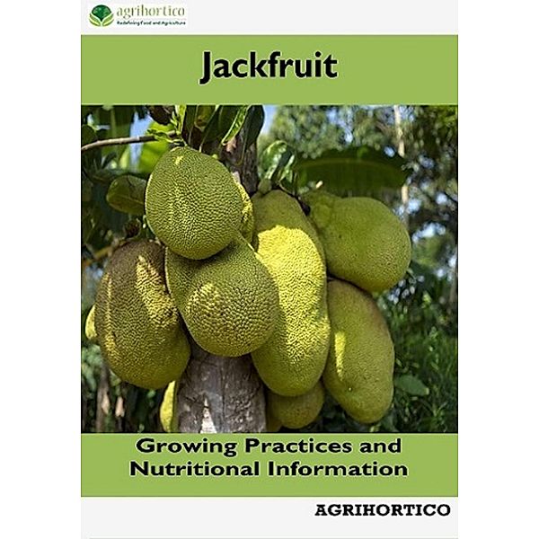 Jackfruit: Growing Practices and Nutritional Information, Agrihortico