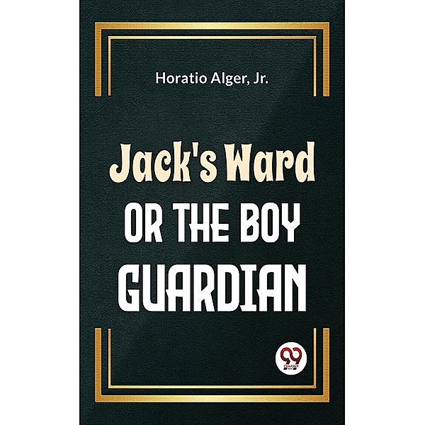 Jack'S Ward Or The Boy Guardian, Jr. Horatio Alger