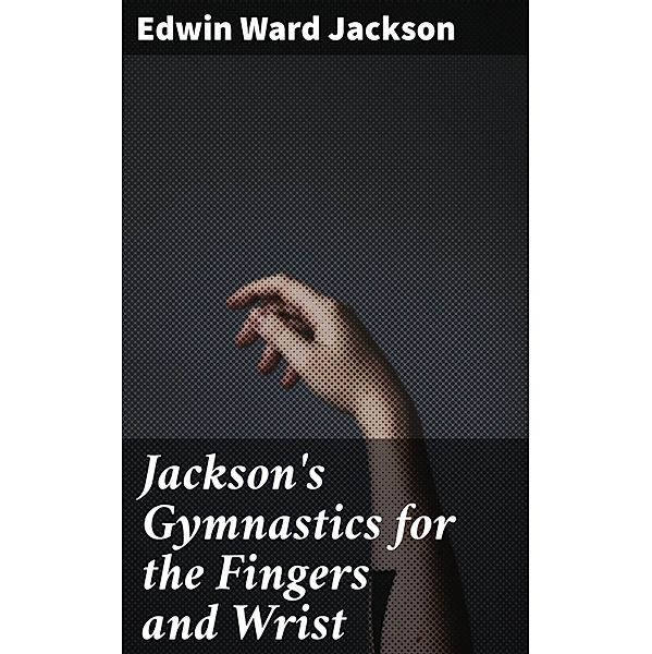 Jackson's Gymnastics for the Fingers and Wrist, Edwin Ward Jackson