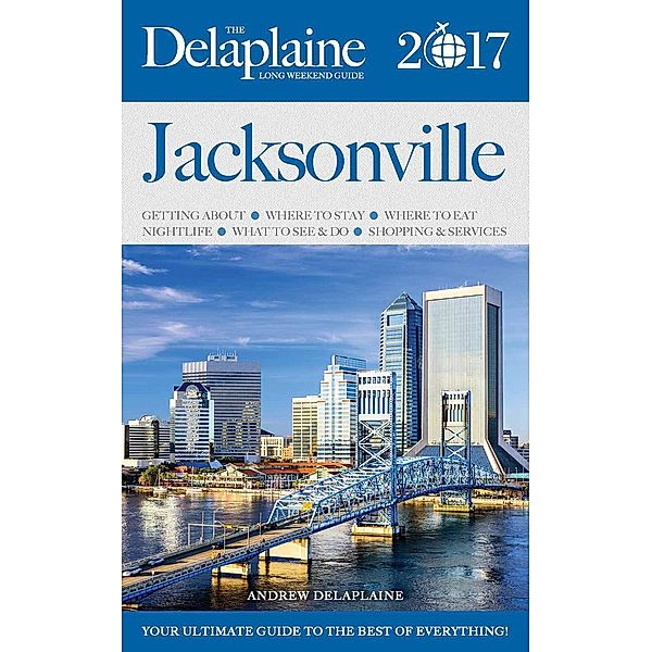 JACKSONVILLE  - The Delaplaine 2017 Long Weekend Guide (Long Weekend Guides), Andrew Delaplaine