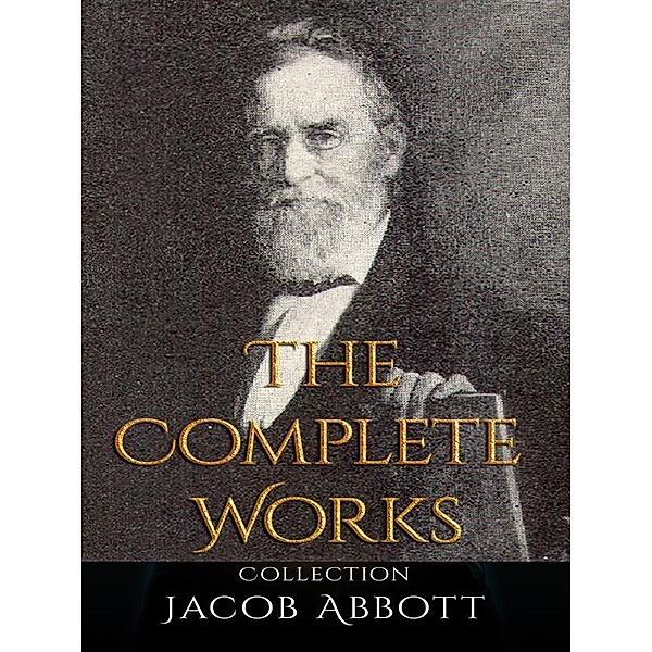 Jacob Abbott: The Complete Works, Jacob Abbott