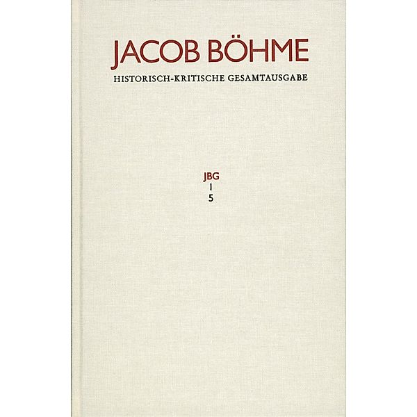 Jacob Böhme: Historisch-kritische Gesamtausgabe / Abteilung I: Schriften. Band 5: ?Ein gründlicher Bericht von dem irdischen Mysterio und dann von dem himmlischen Mysterio? (1620), Jacob Böhme